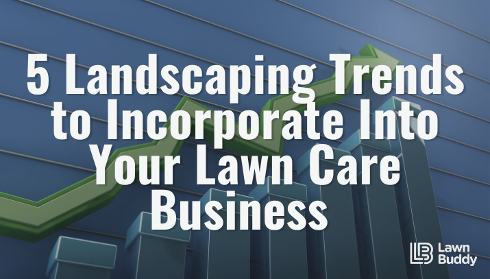 5 landscaping trends to incorporate into your lawn care business